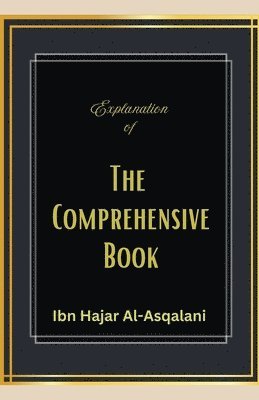 Ibn Hajar Al-Asqalani - Explanation of the Comprehensive Book, Häftad