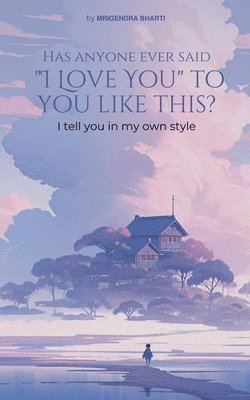 bokomslag Has Anyone Ever Said "I Love You" to You Like This Way? I Tell You in My Own Style