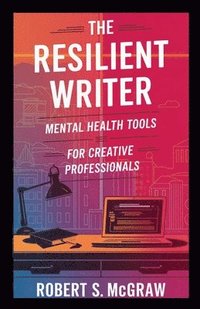 bokomslag The Resilient Writer: Mental health tools for creative professionals