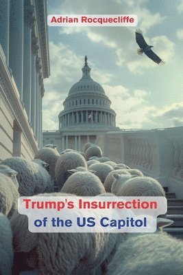 Adrian Rocquecliffe - Trump's Insurrection of the US Capitol, Häftad