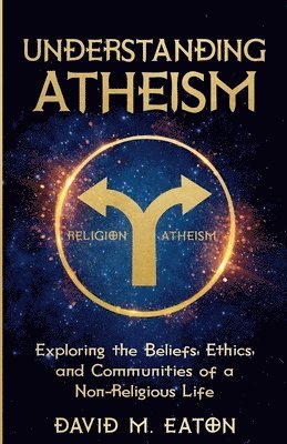 bokomslag UNDERSTANDING ATHEISM Exploring the Beliefs, Ethics, and Communities of a Non-Religious Life