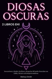bokomslag Diosas Oscuras: Invocaciones, rituales, hechizos y despertar del poder femenino con Lilith y Hécate en la brujería moderna - 2 libros en 1