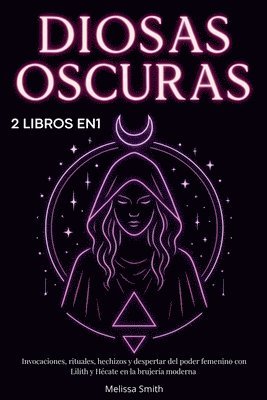 bokomslag Diosas Oscuras: Invocaciones, rituales, hechizos y despertar del poder femenino con Lilith y Hécate en la brujería moderna - 2 libros en 1