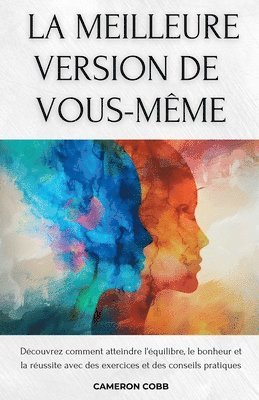 La Meilleure Version de Vous-Même: Découvrez comment atteindre l'équilibre, le bonheur et la réussite avec des exercices et des conseils pratiques 1