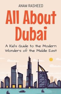 bokomslag All About Dubai: A Kid's Guide to the Modern Wonders of the Middle East