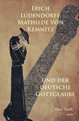 bokomslag Erich Ludendorff, Mathilde von Kemnitz und der deutsche Gottglaube