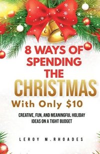 bokomslag 8 Ways of Spending Christmas with Only $10 Creative, Fun, and Meaningful Holiday Ideas on a Tight Budget