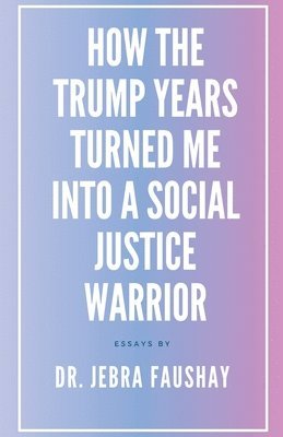 Jebra Faushay - How The Trump Years Turned Me Into A Social Justice Warrior, Häftad