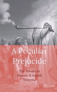 bokomslag A Peculiar Prejudice - The Annals of History and Jewish Absentia