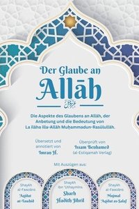 bokomslag Glaube an Allah - Die Aspekte des Glaubens an Allah, der Anbetung und die Bedeutung von La ilaha illa-Allah Muhammadun-Rasulullah