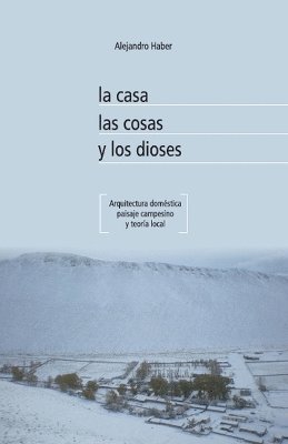 bokomslag La casa, las cosas y los dioses. Arquitectura domstica, paisaje campesino y teora local