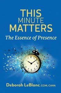 bokomslag This Minute Matters--The Essence of Presence