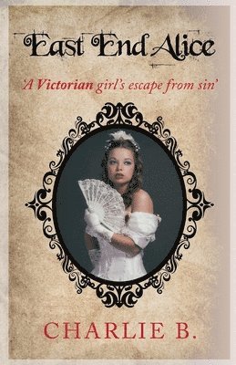 East End Alice, A Victorian Girls Escape From Sin 1