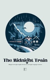 bokomslag The Midnight Train Bilingual Norwegian-English Stories for Norwegian Language Learners