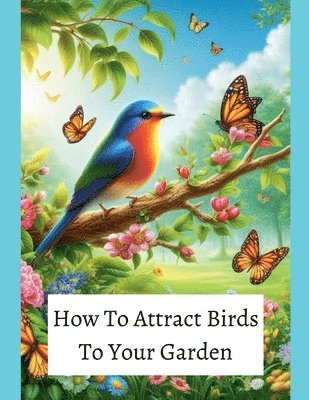 How To Attract Birds To Your Garden 1