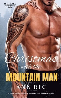 Christmas with the Mountain Man - A Short, Steamy Instalove Mountain Man Holiday Romance