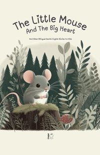 bokomslag The Little Mouse And The Big Heart: And Other Bilingual Danish-English Stories for Kids