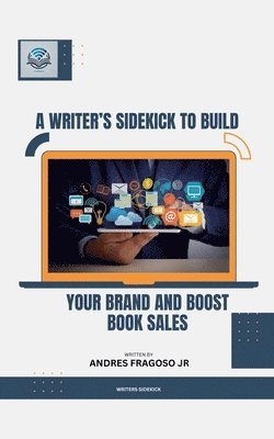 bokomslag A Writer's Sidekick to Build Your Brand and Boost Book Sales