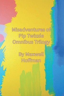 Misadventures of Pip Twizzle Omnibus Trilogy