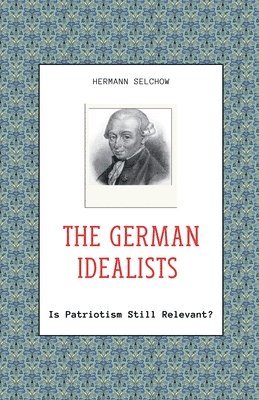 bokomslag The German Idealists - Is Patriotism Still Relevant?