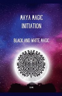 bokomslag Maya Magic Initiation, Black and White Magic