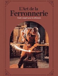 bokomslag L'ART DE LA FERRONNERIE Guide Complet pour les Dbutants