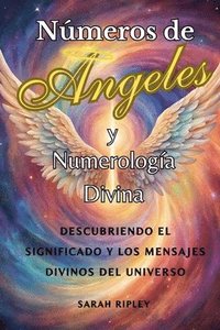 bokomslag Números de Angeles y Numerología Divina: Descubriendo el Significado y Los Mensajes Divinos del Universo