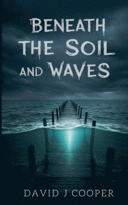 David J Cooper - Beneath the Soil and Waves, Häftad