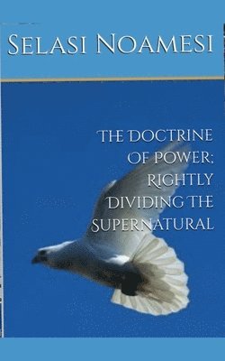 The Doctrine Of Power; Rightly Dividing The Supernatural 1