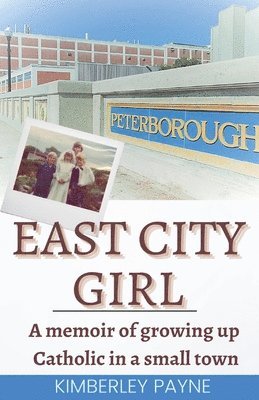 bokomslag East City Girl - A memoir of growing up Catholic in a small town