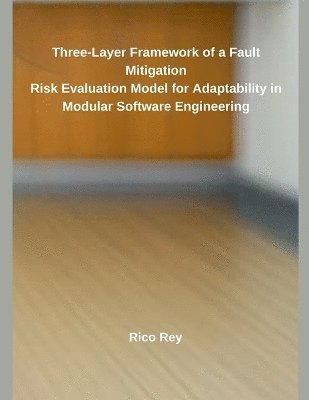 Three-Layer Framework of a Fault Mitigation Risk Evaluation Model for Adaptability in Modular Software Engineering 1