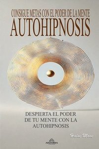 bokomslag Autohipnosis - Consigue Metas con el Poder de la Mente