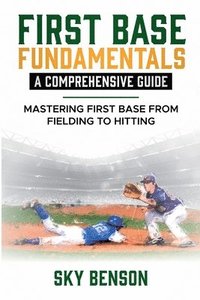 bokomslag First Base Fundamentals a Comprehensive Guide