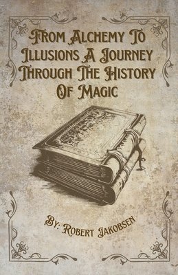 From Alchemy To Illusions A Journey Through The History Of Magic 1