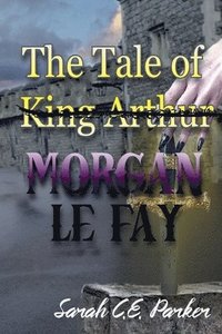 bokomslag The Tale of King--MORGAN LE FAY