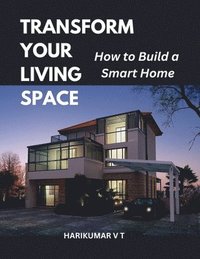 bokomslag Transform Your Living Space: How to Build a Smart Home