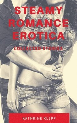 Steamy Romance Erotica - Collected Stories 1