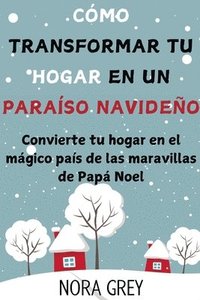 bokomslag Cómo Transformar tu Hogar en un Paraíso Navideño: Convierte tu hogar en el mágico país de las maravillas de Papá Noel