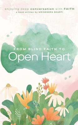 Mrigendra Bharti - From Blind Faith to Open Heart, Häftad