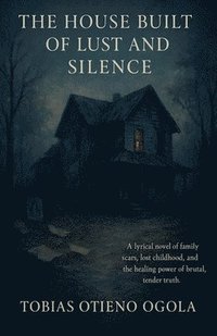 bokomslag The House Built of Lust And Silence