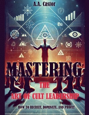 A a Castor, A. a. Castor, A.A. Castor, A. A. Castor - Mastering the Art of Cult Leadership, Häftad