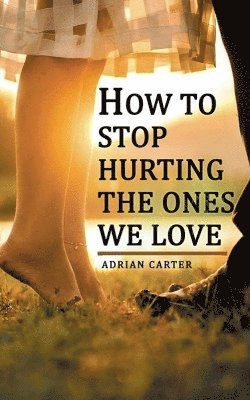 Adrian Carter - How to stop hurting the ones we love, Häftad