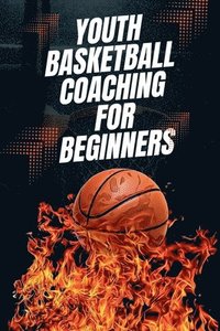 bokomslag Youth Basketball Coaching for Beginners