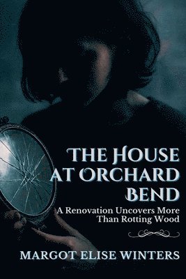 bokomslag The House at Orchard Bend: A Renovation Uncovers More Than Rotting Wood