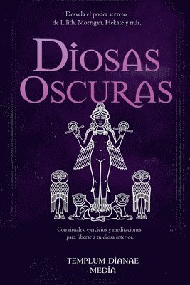 bokomslag Diosas Oscuras: Desvela el poder secreto de Lilith, Morrigan, Hekate y más, Con rituales, ejercicios y meditaciones para liberar a tu