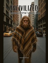 bokomslag Uncivilized: A Modern Cryptid's Hairy-Tale
