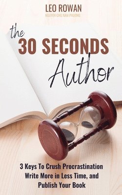 bokomslag 30 Seconds Author: 3 Keys To Crush Procrastination, Write More in Less Time, and Publish Your Book