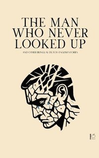 bokomslag Man Who Never Looked Up And Other Bilingual Dutch-English Stories