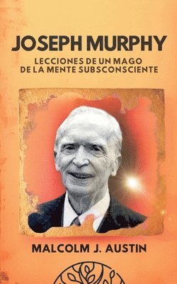 Joseph Murphy - Lecciones De Un Mago De La Mente Subconsciente 1