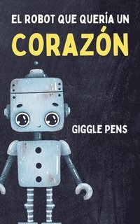 bokomslag El Robot que Quería un Corazón